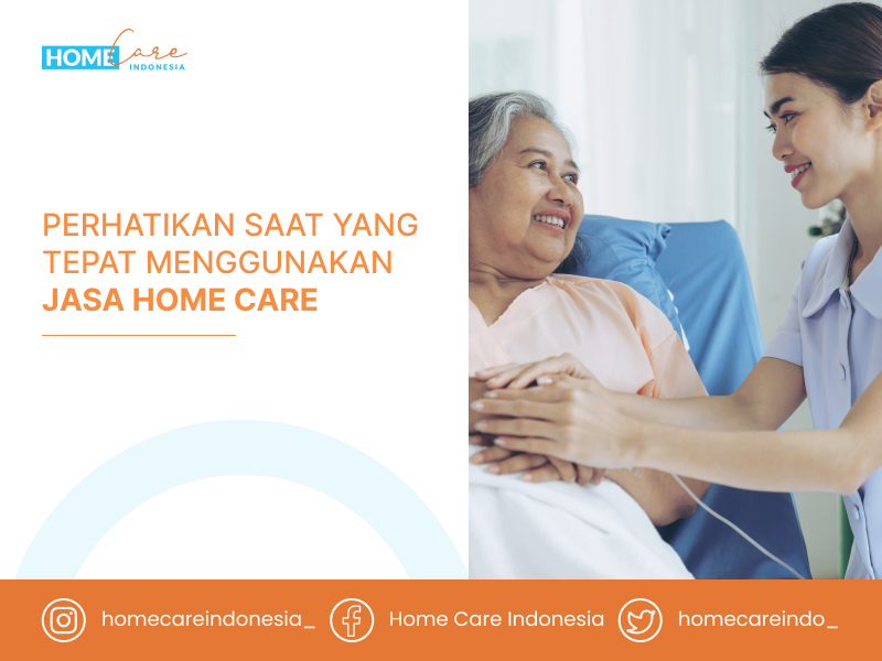 Perhatikan Saat Yang Tepat Menggunakan Jasa Home Care – HomeCare Indonesia