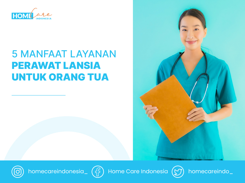 5 Manfaat Layanan Perawat Lansia Untuk Orang Tua Homecare Indonesia 